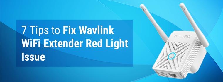 7 Tips to Fix Wavlink WiFi Extender Red Light Issue