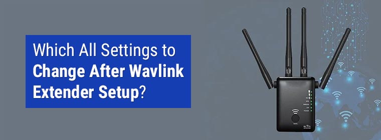 Which All Settings to Change After Wavlink Extender Setup?